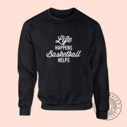 Life Happens Basketball Helps Unisex Fit Jumper Sweatshirt K2525