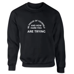 Be Proud Of Yourself And How Hard You Are Trying Unisex Fit Jumper Sweatshirt S1167 -Fashion Clothing Store il fullxfull.3790463282 ij0j
