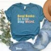 Book Lover Shirt, Literary T-Shirt, Bookish Shirt, Book Lover Gift, Book Reader Shirt, Gift For Librarian, Read Books Be Kind Stay Weird Tee