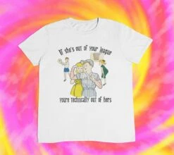 If Shes Out Of Your League You Are Technically Out Of Hers T Shirt