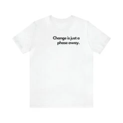 Change Is Just A Phase Away.T Shirt Shirt Unisex Jersey Short Sleeve Tee Soft Cotton High Quality Great Fit Print Moon Phase Gift